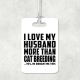 I Love My Husband More Than Cat Breeding - Luggage Bag Tag