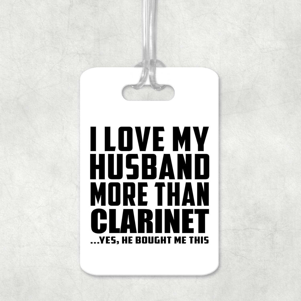 I Love My Husband More Than Clarinet - Luggage Bag Tag