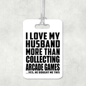 I Love My Husband More Than Collecting Arcade Games - Luggage Bag Tag