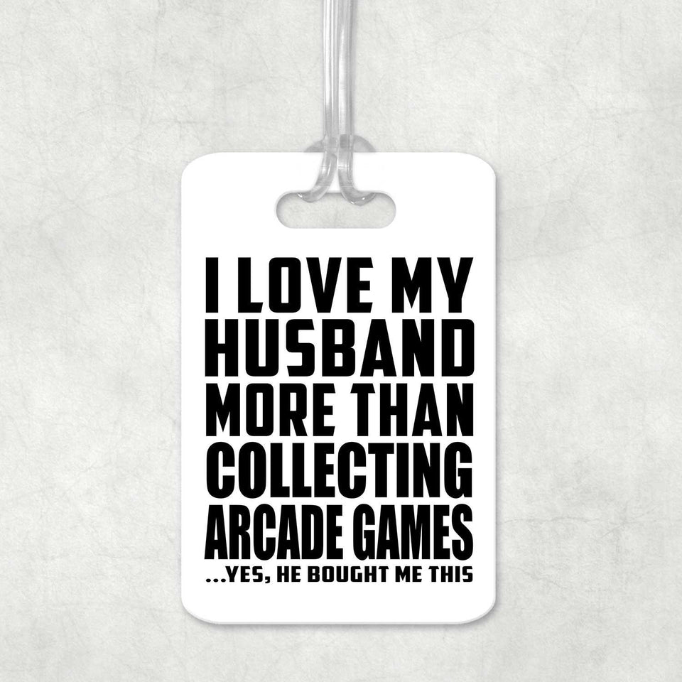 I Love My Husband More Than Collecting Arcade Games - Luggage Bag Tag