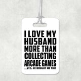 I Love My Husband More Than Collecting Arcade Games - Luggage Bag Tag