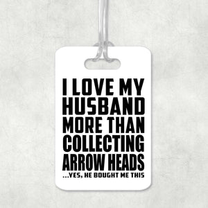 I Love My Husband More Than Collecting Arrow Heads - Luggage Bag Tag