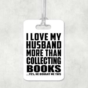 I Love My Husband More Than Collecting Books - Luggage Bag Tag