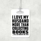 I Love My Husband More Than Collecting Books - Luggage Bag Tag