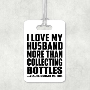 I Love My Husband More Than Collecting Bottles - Luggage Bag Tag