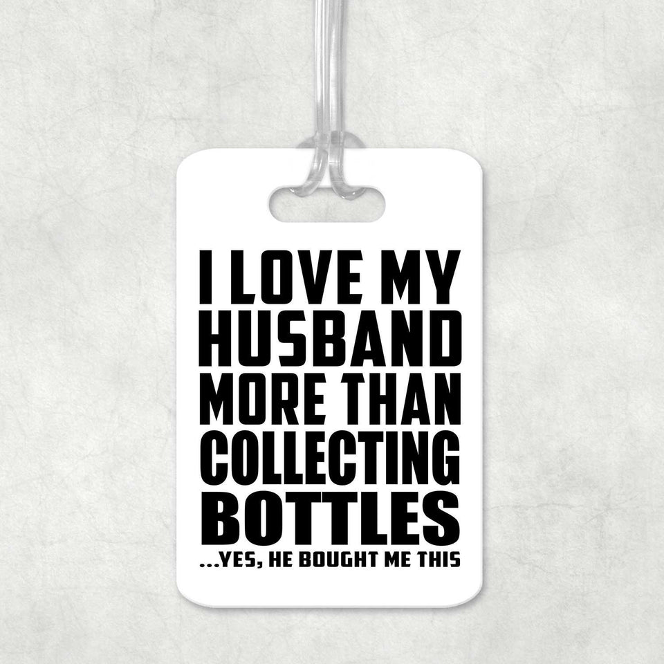 I Love My Husband More Than Collecting Bottles - Luggage Bag Tag