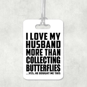 I Love My Husband More Than Collecting Butterflies - Luggage Bag Tag