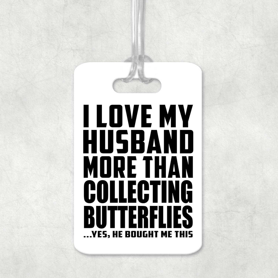 I Love My Husband More Than Collecting Butterflies - Luggage Bag Tag