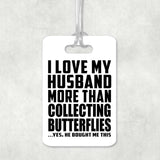 I Love My Husband More Than Collecting Butterflies - Luggage Bag Tag