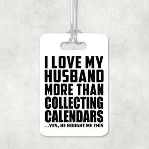 I Love My Husband More Than Collecting Calendars - Luggage Bag Tag