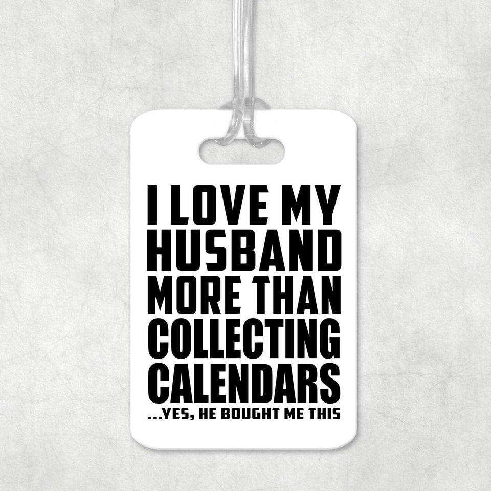 I Love My Husband More Than Collecting Calendars - Luggage Bag Tag