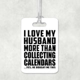 I Love My Husband More Than Collecting Calendars - Luggage Bag Tag