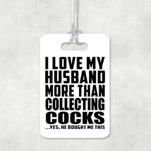 I Love My Husband More Than Collecting Cocks - Luggage Bag Tag