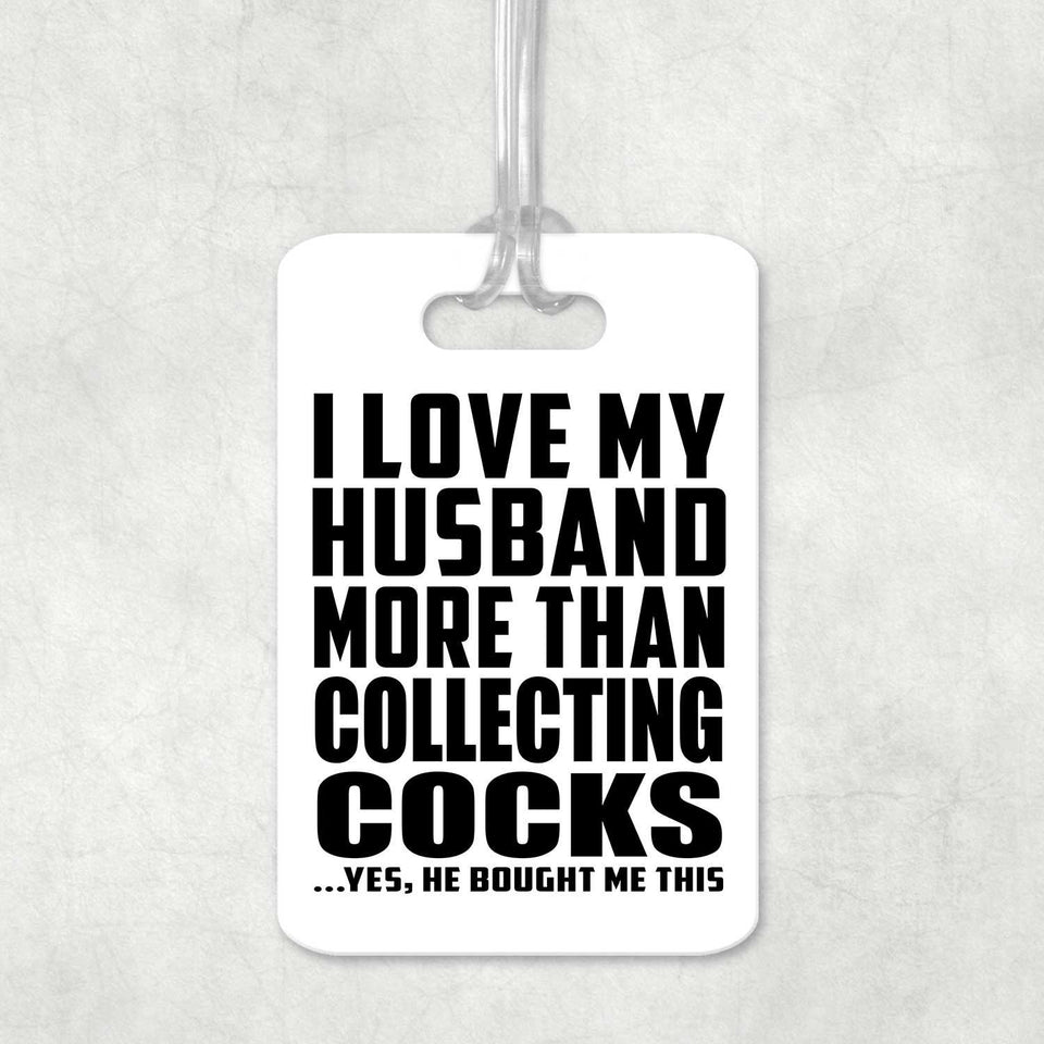 I Love My Husband More Than Collecting Cocks - Luggage Bag Tag