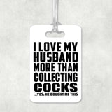 I Love My Husband More Than Collecting Cocks - Luggage Bag Tag
