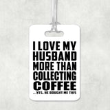 I Love My Husband More Than Collecting Coffee - Luggage Bag Tag