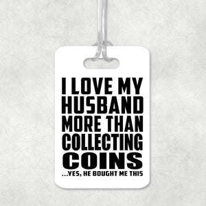 I Love My Husband More Than Collecting Coins - Luggage Bag Tag