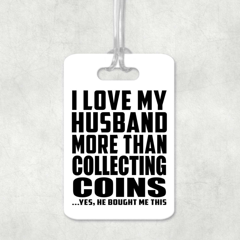 I Love My Husband More Than Collecting Coins - Luggage Bag Tag