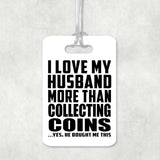 I Love My Husband More Than Collecting Coins - Luggage Bag Tag
