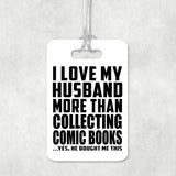 I Love My Husband More Than Collecting Comic Books - Luggage Bag Tag
