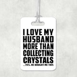 I Love My Husband More Than Collecting Crystals - Luggage Bag Tag