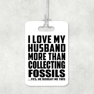 I Love My Husband More Than Collecting Fossils - Luggage Bag Tag