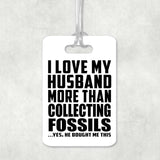 I Love My Husband More Than Collecting Fossils - Luggage Bag Tag