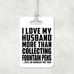 I Love My Husband More Than Collecting Fountain Pens - Luggage Bag Tag