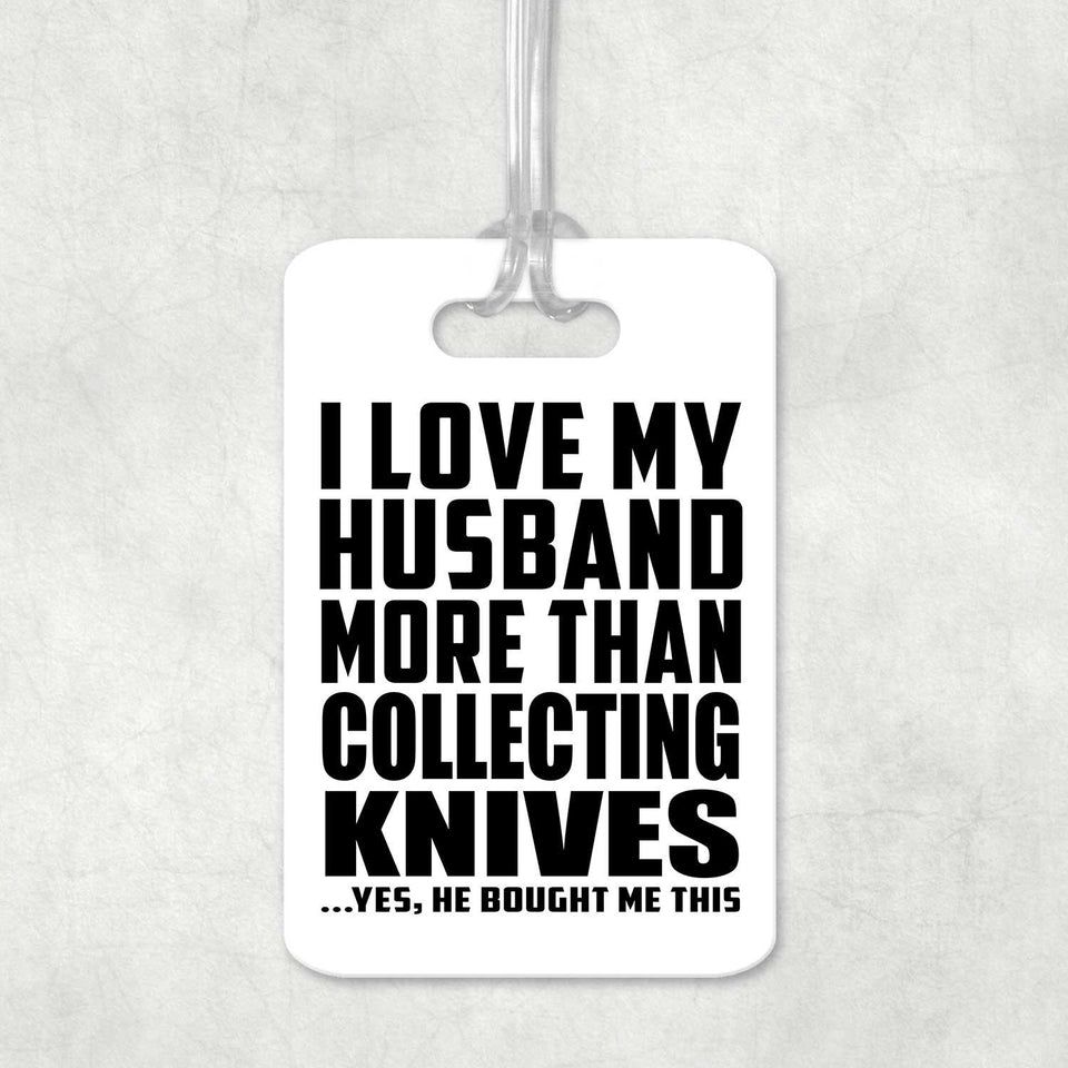 I Love My Husband More Than Collecting Knives - Luggage Bag Tag