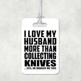 I Love My Husband More Than Collecting Knives - Luggage Bag Tag