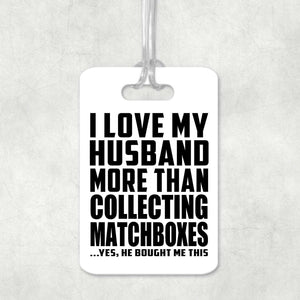 I Love My Husband More Than Collecting Matchboxes - Luggage Bag Tag