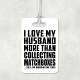 I Love My Husband More Than Collecting Matchboxes - Luggage Bag Tag