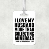 I Love My Husband More Than Collecting Minerals - Luggage Bag Tag