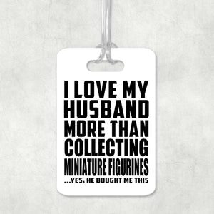 I Love My Husband More Than Collecting Miniature Figurines - Luggage Bag Tag