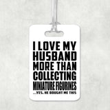 I Love My Husband More Than Collecting Miniature Figurines - Luggage Bag Tag