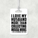 I Love My Husband More Than Collecting Musical Works - Luggage Bag Tag