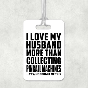 I Love My Husband More Than Collecting Pinball Machines - Luggage Bag Tag