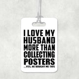 I Love My Husband More Than Collecting Posters - Luggage Bag Tag