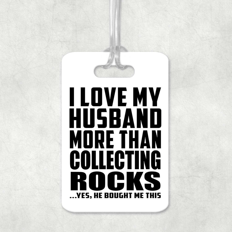 I Love My Husband More Than Collecting Rocks - Luggage Bag Tag