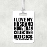 I Love My Husband More Than Collecting Rocks - Luggage Bag Tag