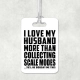 I Love My Husband More Than Collecting Scale Modes - Luggage Bag Tag