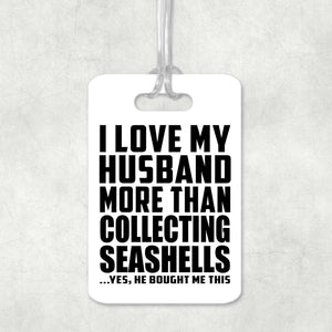 I Love My Husband More Than Collecting Seashells - Luggage Bag Tag