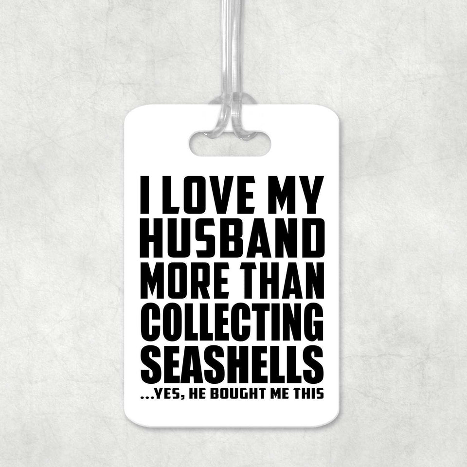 I Love My Husband More Than Collecting Seashells - Luggage Bag Tag