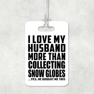 I Love My Husband More Than Collecting Snow Globes - Luggage Bag Tag