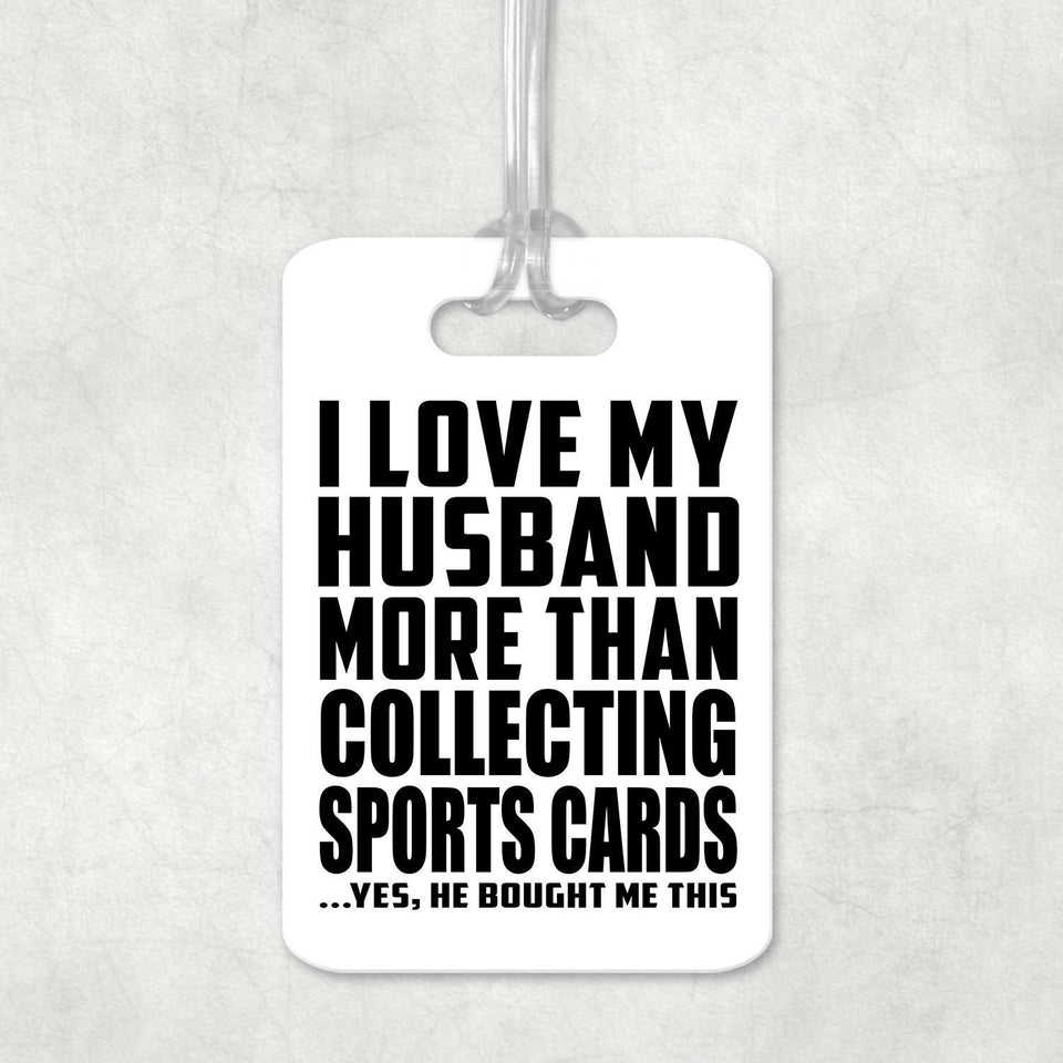 I Love My Husband More Than Collecting Sports Cards - Luggage Bag Tag