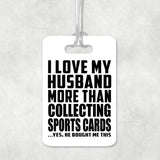 I Love My Husband More Than Collecting Sports Cards - Luggage Bag Tag