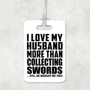 I Love My Husband More Than Collecting Swords - Luggage Bag Tag