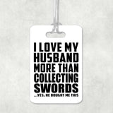 I Love My Husband More Than Collecting Swords - Luggage Bag Tag