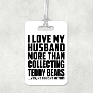 I Love My Husband More Than Collecting Teddy Bears - Luggage Bag Tag