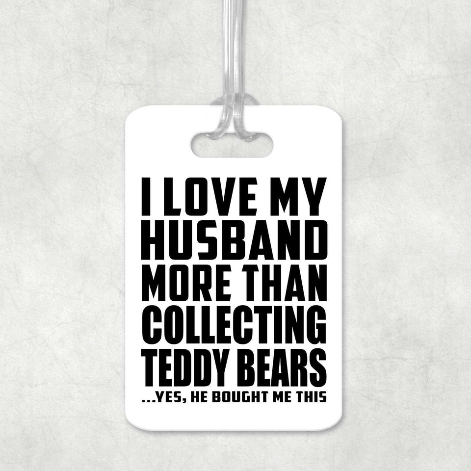 I Love My Husband More Than Collecting Teddy Bears - Luggage Bag Tag